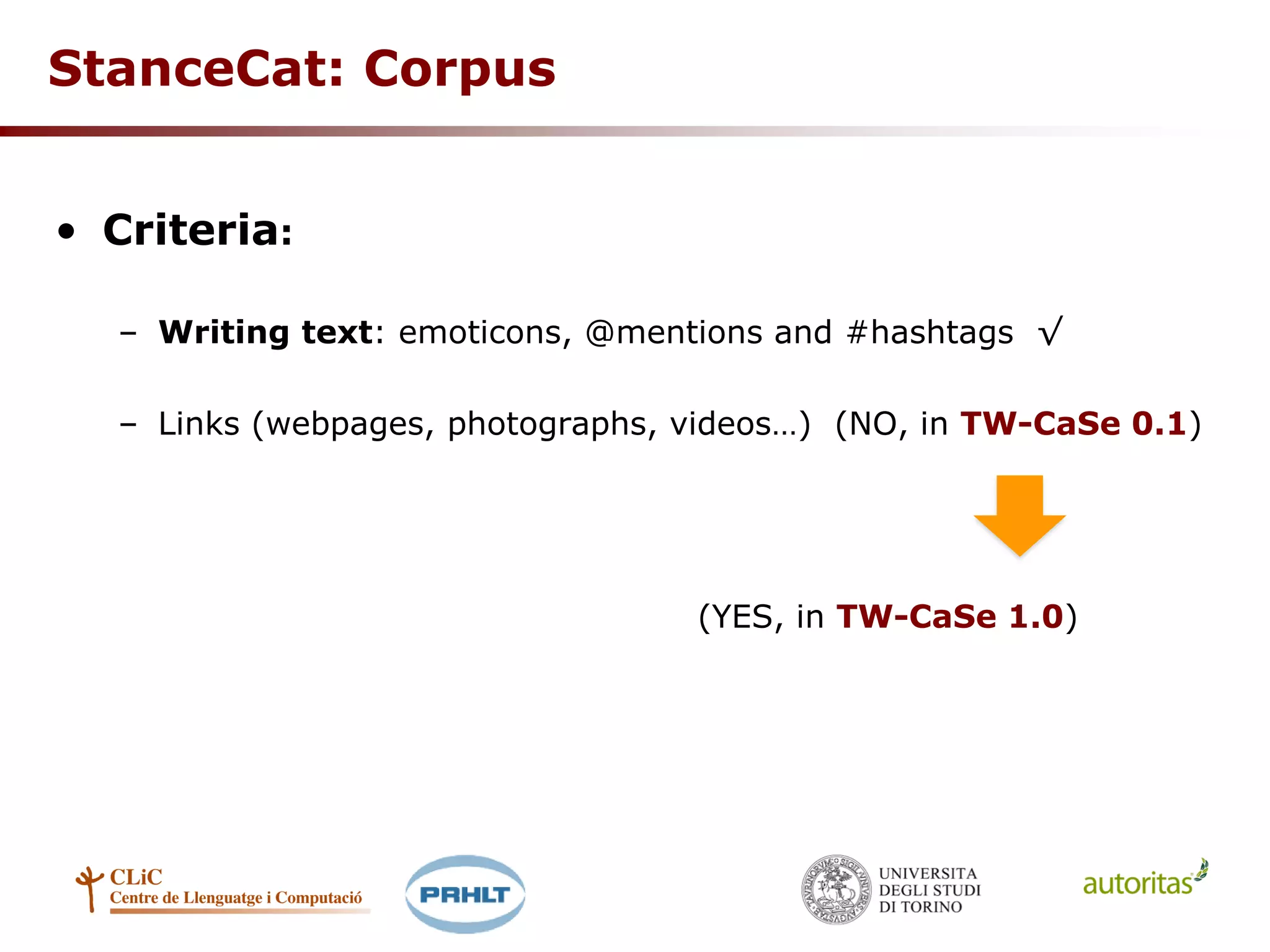StanceCat: Corpus
• Criteria:
– Writing text: emoticons, @mentions and #hashtags √
– Links (webpages, photographs, videos…) (NO, in TW-CaSe 0.1)
(YES, in TW-CaSe 1.0)
 