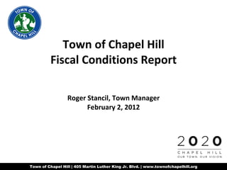 Town of Chapel Hill Fiscal Conditions Report Roger Stancil, Town Manager February 2, 2012 