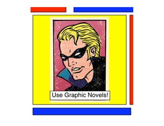 Use Graphic Novels!
 