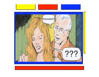 Interested?




              ???
 