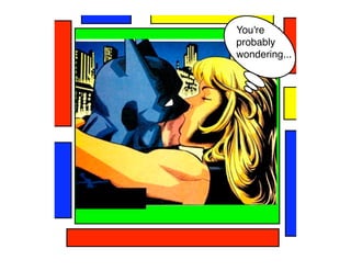 You're
probably
wondering...
 