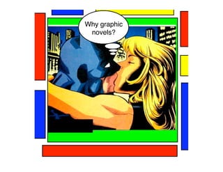 Why graphic
 novels?
 