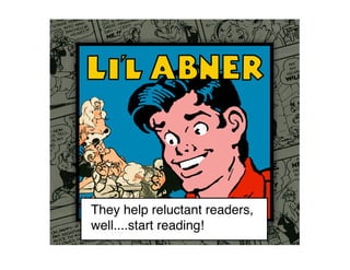 They help reluctant readers,
well....start reading!
 
