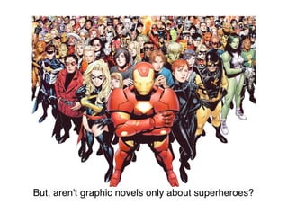 But, aren't graphic novels only about superheroes?
 