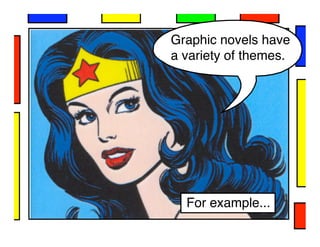 Graphic novels have
a variety of themes.




  For example...
 