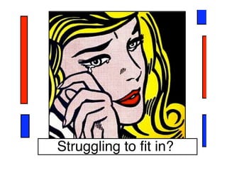Struggling to ﬁt in?
 