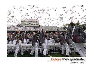 ...before they graduate.
              (Foroohar, 2005)
 