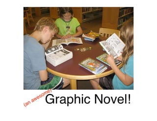 m e)
        so
(an aw
      e
             Graphic Novel!
 