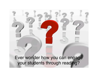 Ever wonder how you can engage
 your students through reading?
 
