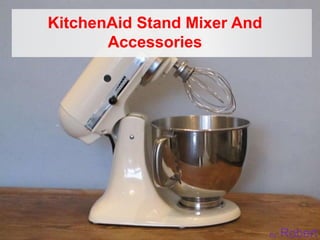KitchenAid Stand Mixer And
Accessories
By Robert
 
