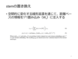 stemの置き換え
• 空間的に変化する線形返還を通じて、距離ベー
スの情報を1*1畳み込み（Wv）に注入する
11
 