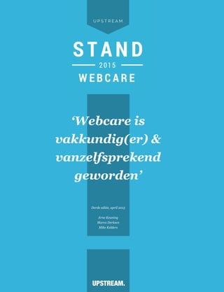 ‘Webcare is
vakkundig(er) &
vanzelfsprekend
geworden’
Derde editie, april 2015
 
Arne Keuning
Marco Derksen
Mike Kelders
 