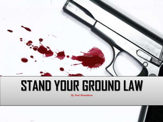 STAND YOUR GROUND LAW
        By Toni Donaldson




                            Page 1
 