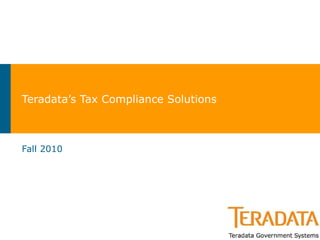 Teradata’s Tax Compliance Solutions Fall 2010 