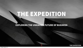 THE EXPEDITION
                       EXPLORING THE UNKNOWN FUTURE OF BUSINESS




                                                                  THE EXPEDITION
zondag 3 februari 13
 
