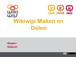 Wikiwijs Maken en
                 Delen

  <Naam>
  <Datum>

5-2-2013                 1     1
 