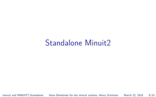 Standalone Minuit2
iminuit and MINUIT2 Standalone Hans Dembinski for the iminuit authors, Henry Schreiner March 22, 2018 9/15
 