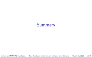 Summary
iminuit and MINUIT2 Standalone Hans Dembinski for the iminuit authors, Henry Schreiner March 22, 2018 14/15
 