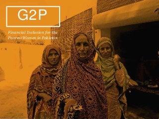 G2P
Financial Inclusion for the
Poorest Women in Pakistan

 
