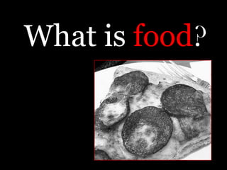 What is food?
 