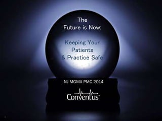 <Confidential>1
The
Future is Now:
Keeping Your
Patients
& Practice Safe
NJ MGMA PMC 2014
 
