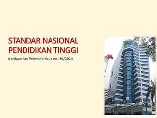STANDAR NASIONAL PENDIDIKAN TINGGI 
Berdasarkan Permendikbud no. 49/2014  