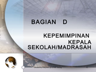 created by Pahyono @ LPMP Jateng 52
BAGIAN D
KEPEMIMPINAN
KEPALA
SEKOLAH/MADRASAH
 