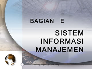 created by Pahyono @ LPMP Jateng 53
BAGIAN E
SISTEM
INFORMASI
MANAJEMEN
 