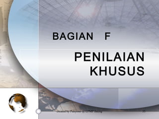 created by Pahyono @ LPMP Jateng 55
BAGIAN F
PENILAIAN
KHUSUS
 