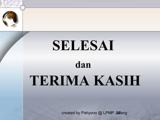 created by Pahyono @ LPMP Jateng57
SELESAI
dan
TERIMA KASIH
 