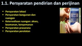  Persyaratan lokasi
 Persyaratan bangunan dan
ruangan
 Ketersediaan ruangan: akses,
keamanan, kenyamanan
 Persyaratan prasarana
 Persyaratan peralatan
 