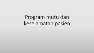 Program mutu dan
keselamatan pasien
 