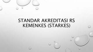 STANDAR AKREDITASI RS
KEMENKES (STARKES)
 