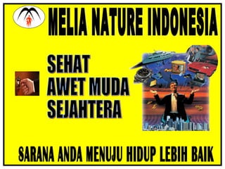 MELIA NATURE INDONESIA SARANA ANDA MENUJU HIDUP LEBIH BAIK SEHAT AWET MUDA SEJAHTERA 