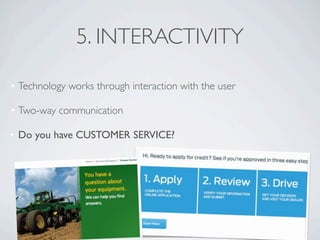 5. INTERACTIVITY

• Technology works through interaction with the user

• Two-way communication

• Do you have CUSTOMER SERVICE?
 