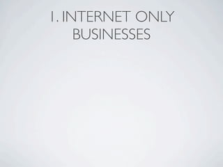 1. INTERNET ONLY
     BUSINESSES
 