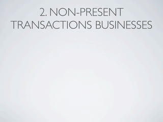 2. NON-PRESENT
TRANSACTIONS BUSINESSES
 