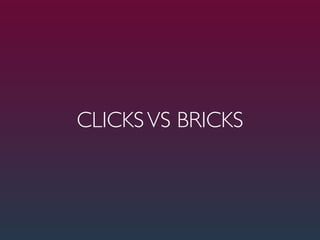 CLICKS VS BRICKS
 