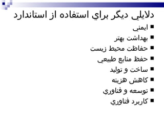 دلايلي ديگر براي استفاده از استاندارد ايمني بهداشت بهتر حفاظت محيط زيست حفظ منابع طبيعي ساخت و توليد کاهش هزينه توسعه و فناوري کاربرد فناوري 