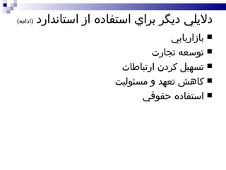دلايلي ديگر براي استفاده از استاندارد  ( ادامه ) بازاريابي توسعه تجارت تسهيل کردن ارتباطات کاهش تعهد و مسئوليت استفاده حقوقي 