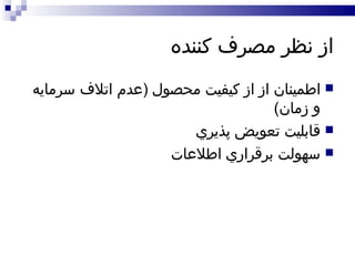 از نظر مصرف کننده  اطمينان از از کيفيت محصول  ( عدم اتلاف سرمايه و زمان ) قابليت تعويض پذيري سهولت برقراري اطلاعات  