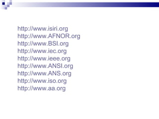 http://www.isiri.org   http://www.AFNOR.org   http://www.BSI.org http://www.iec.org http://www.ieee.org http://www.ANSI.org http://www.ANS.org http://www.iso.org http://www.aa.org 