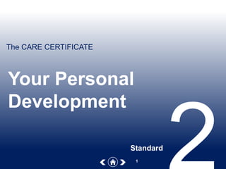 The CARE CERTIFICATE
1
Standard
Your Personal
Development
 