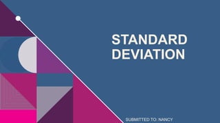 STANDARD
DEVIATION
SUBMITTED TO: NANCY
 