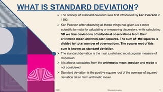 WHAT IS STANDARD DEVIATION?
 The concept of standard deviation was first introduced by karl Pearson in
1893.
 Karl Pears...