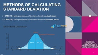 METHODS OF CALCULATING
STANDARD DEVIATION
 CASE-1By taking deviations of the items from the actual mean.
 CASE-2By takin...