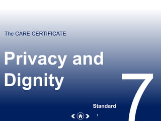 The CARE CERTIFICATE
1
Privacy and
Dignity
Standard
 