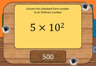 0.04
4 × 10−2
Convert this Standard Form number
to an Ordinary number.
 