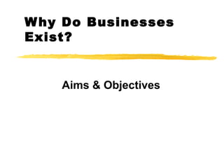 Why Do Businesses Exist? Aims & Objectives 