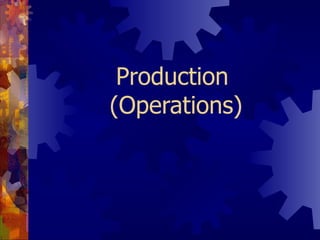 Production  (Operations) 